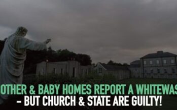 Ireland: Mother & Baby Homes report a whitewash — but Church and State are guilty!